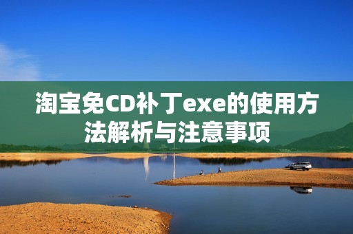 淘宝免CD补丁exe的使用方法解析与注意事项