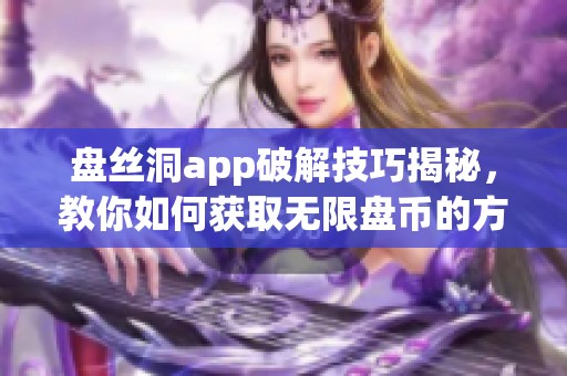 盘丝洞app破解技巧揭秘，教你如何获取无限盘币的方法