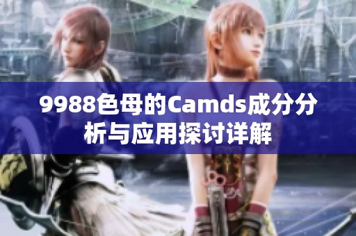 9988色母的Camds成分分析与应用探讨详解