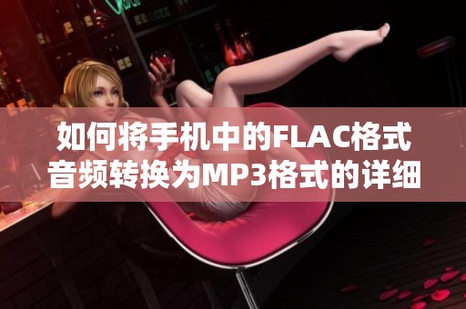 如何将手机中的FLAC格式音频转换为MP3格式的详细教程