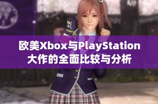 欧美Xbox与PlayStation大作的全面比较与分析