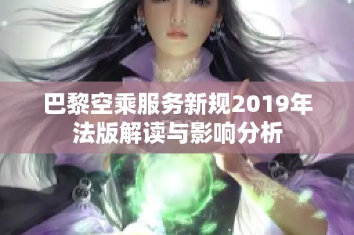 巴黎空乘服务新规2019年法版解读与影响分析