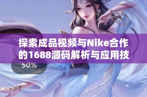 探索成品视频与Nike合作的1688源码解析与应用技巧