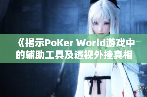 《揭示PoKer World游戏中的辅助工具及透视外挂真相》