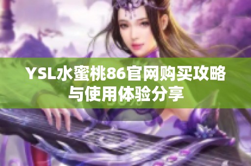 YSL水蜜桃86官网购买攻略与使用体验分享