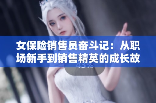 女保险销售员奋斗记：从职场新手到销售精英的成长故事