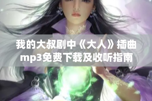 我的大叔剧中《大人》插曲mp3免费下载及收听指南