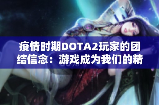 疫情时期DOTA2玩家的团结信念：游戏成为我们的精神寄托