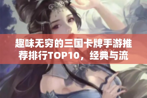 趣味无穷的三国卡牌手游推荐排行TOP10，经典与流行之选