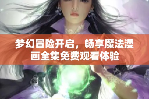 梦幻冒险开启，畅享魔法漫画全集免费观看体验