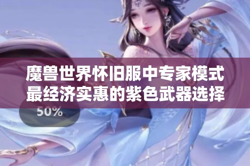 魔兽世界怀旧服中专家模式最经济实惠的紫色武器选择