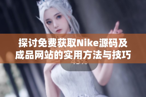 探讨免费获取Nike源码及成品网站的实用方法与技巧