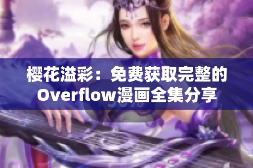 樱花溢彩：免费获取完整的Overflow漫画全集分享