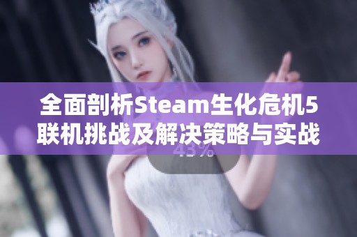 全面剖析Steam生化危机5联机挑战及解决策略与实战技巧