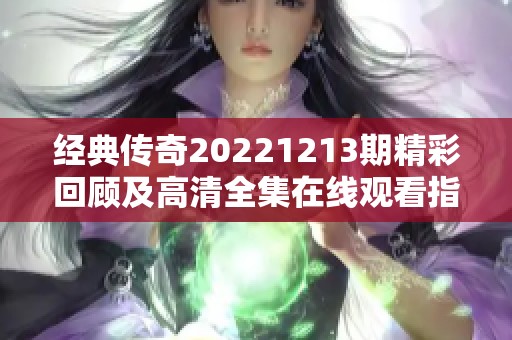 经典传奇20221213期精彩回顾及高清全集在线观看指南