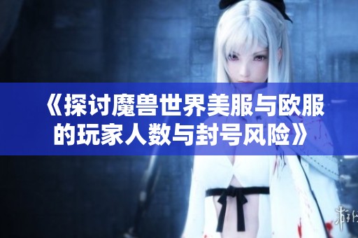 《探讨魔兽世界美服与欧服的玩家人数与封号风险》