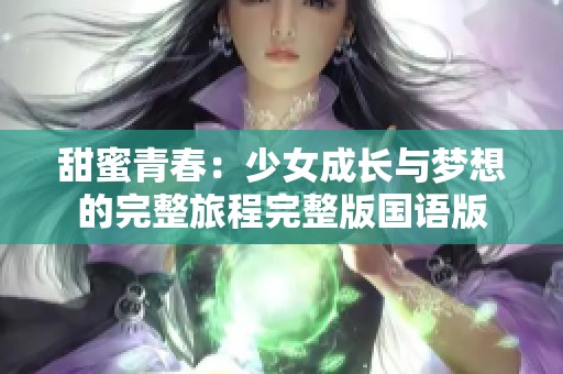 甜蜜青春：少女成长与梦想的完整旅程完整版国语版