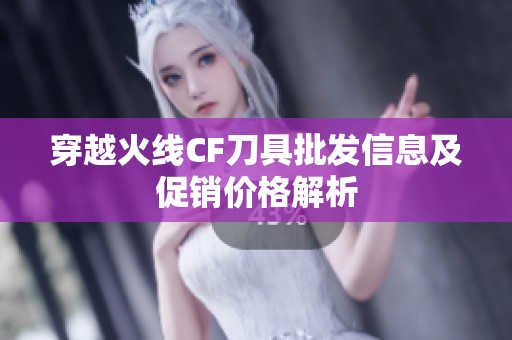 穿越火线CF刀具批发信息及促销价格解析