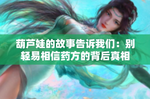 葫芦娃的故事告诉我们：别轻易相信药方的背后真相