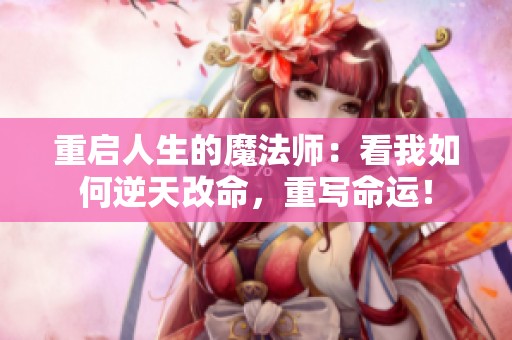 重启人生的魔法师：看我如何逆天改命，重写命运！