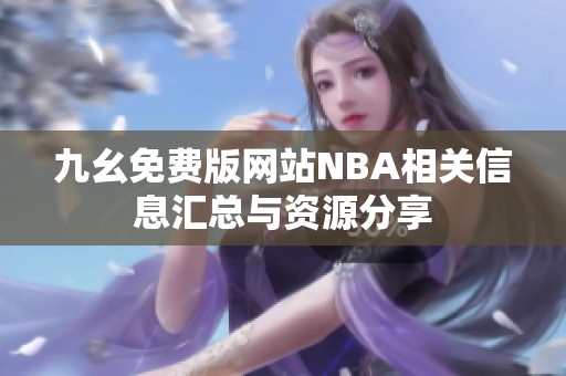 九幺免费版网站NBA相关信息汇总与资源分享