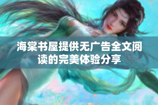 海棠书屋提供无广告全文阅读的完美体验分享