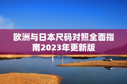 欧洲与日本尺码对照全面指南2023年更新版