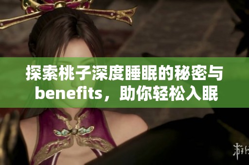 探索桃子深度睡眠的秘密与 benefits，助你轻松入眠