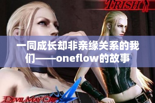 一同成长却非亲缘关系的我们——oneflow的故事