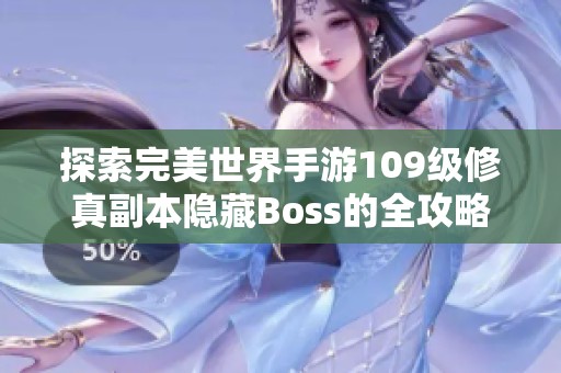 探索完美世界手游109级修真副本隐藏Boss的全攻略解析