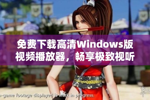 免费下载高清Windows版视频播放器，畅享极致视听体验