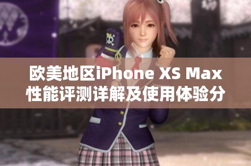 欧美地区iPhone XS Max性能评测详解及使用体验分析