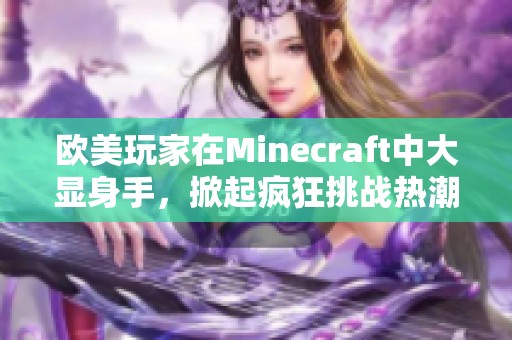 欧美玩家在Minecraft中大显身手，掀起疯狂挑战热潮