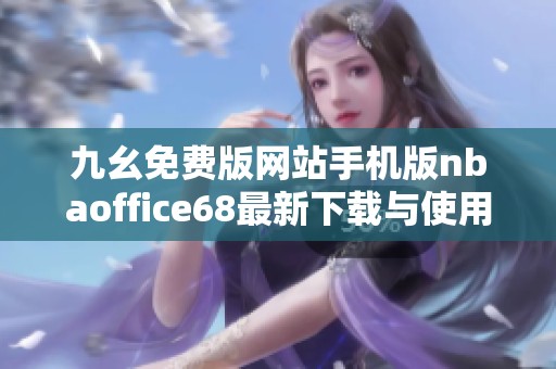 九幺免费版网站手机版nbaoffice68最新下载与使用指南