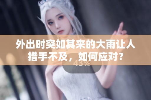 外出时突如其来的大雨让人措手不及，如何应对？