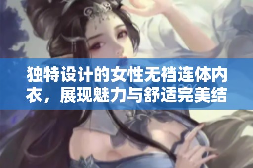 独特设计的女性无裆连体内衣，展现魅力与舒适完美结合