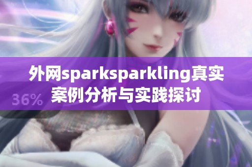 外网sparksparkling真实案例分析与实践探讨