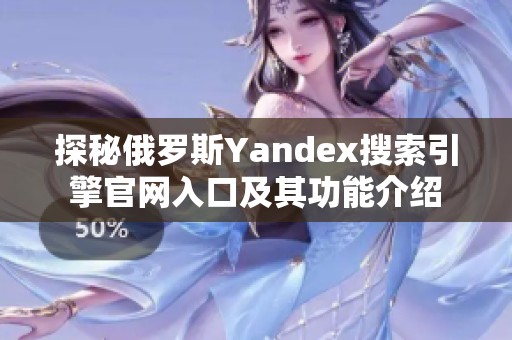 探秘俄罗斯Yandex搜索引擎官网入口及其功能介绍