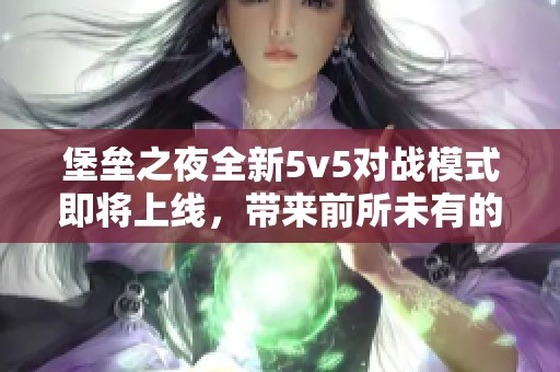 堡垒之夜全新5v5对战模式即将上线，带来前所未有的游戏体验