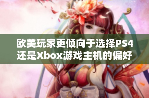 欧美玩家更倾向于选择PS4还是Xbox游戏主机的偏好分析