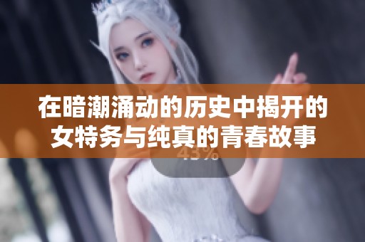 在暗潮涌动的历史中揭开的女特务与纯真的青春故事