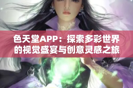 色天堂APP：探索多彩世界的视觉盛宴与创意灵感之旅