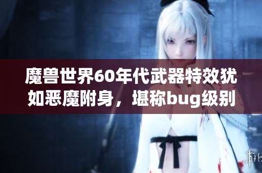 魔兽世界60年代武器特效犹如恶魔附身，堪称bug级别的神奇体验